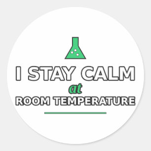 I Stay Calm at Room Temperature Sticker