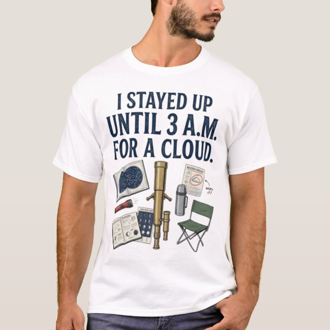 I Stayed Up Until 3AM For A Cloud Astronomy Shirt (Front)