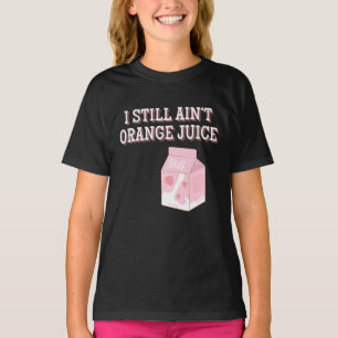 I Still Ain't Orange Juice T-Shirt