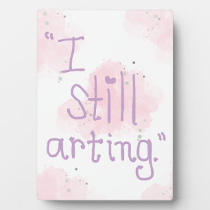 "I Still Arting" 5x7 Easel Plaque
