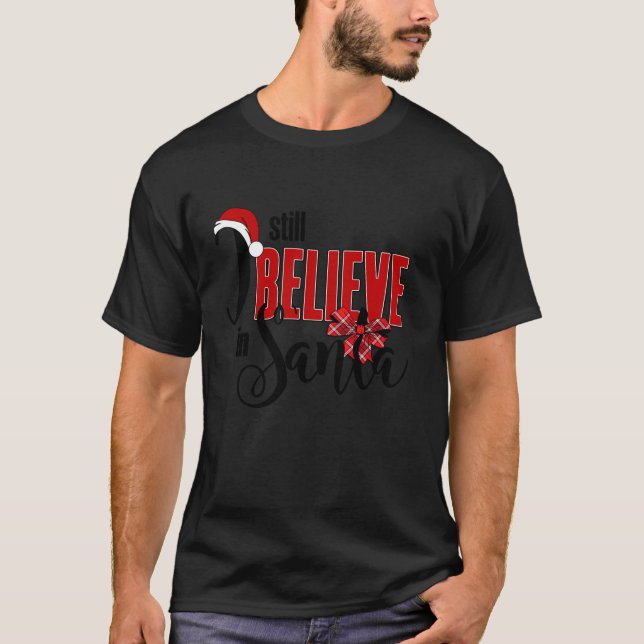 I Still Believe In Santa Claus Christmas Xmas Pres T-Shirt (Front)