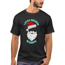 I STILL BELIEVE IN SANTA T-Shirt