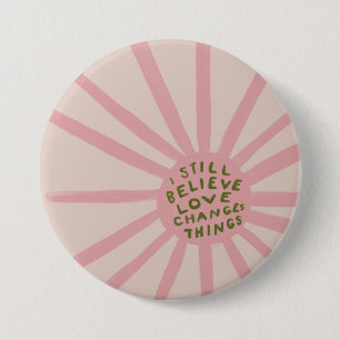 I Still Believe Love Changing Things - Inspiration 7.5 Cm Round Badge