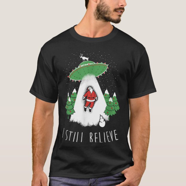 I Still Believe Santa Claus Alien Spaceship Funny  T-Shirt (Front)