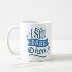 I STILL DARE TO HOPE COFFEE MUG