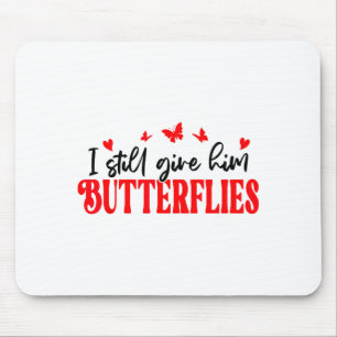 I Still Give Him Butterflies She Means High Blood Mouse Mat