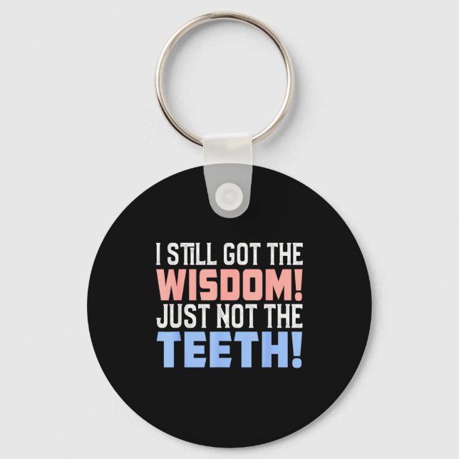 I still got wisdom just not the teeth toothache da key ring (Front)
