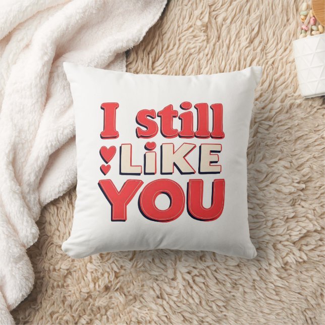 I Still Like You Funny Romantic Couple Throw Pillo Cushion (Blanket)