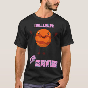 I Still Like You Pluto Funny Nerdy Science Jokes F T-Shirt