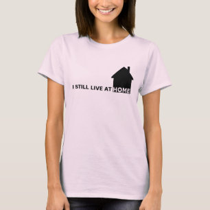 I STILL LIVE AT HOME T-Shirt