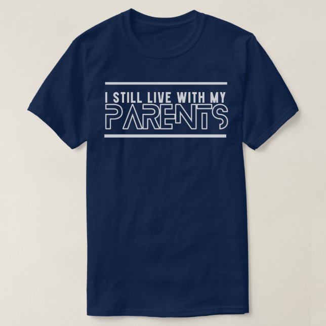 I Still Live With My Parents 1 T-Shirt (Design Front)