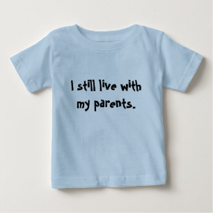 "I still live with my parents." Baby T-Shirt