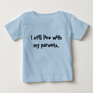 "I still live with my parents." Baby T-Shirt