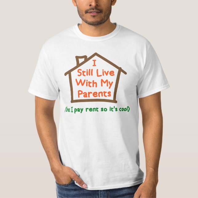 I Still Live With My Parents But Pay Rent T-Shirt (Front)
