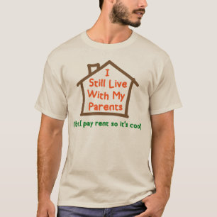 I Still Live With My Parents But Pay Rent T-Shirt