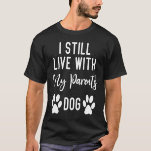 i still live with my parents dog quotes about mum T-Shirt