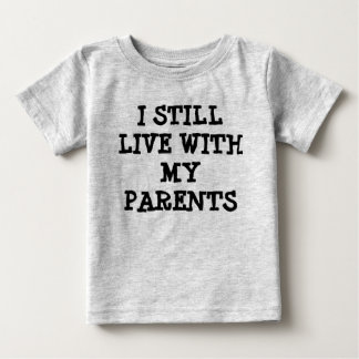 I still live with my parents funny baby shirt