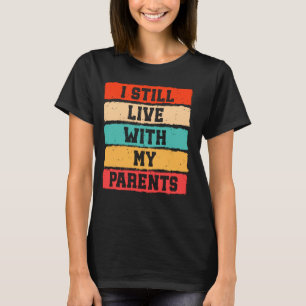I Still Live With My Parents Funny Retro Parenting T-Shirt