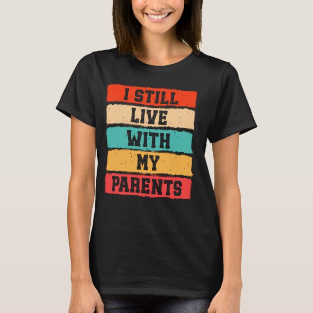 I Still Live With My Parents Funny Retro Parenting T-Shirt (Front)