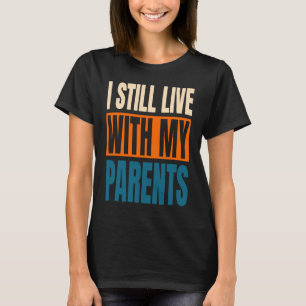 I Still Live With My Parents Sarcastic 1 T-Shirt
