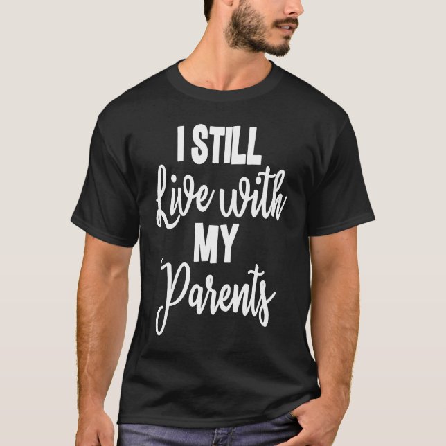 I Still Live With My Parents Son Daughter  2 T-Shirt (Front)