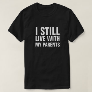 I STILL LIVE WITH MY PARENTS T-Shirt