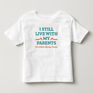 I Still Live With My Parents Toddler T-Shirt
