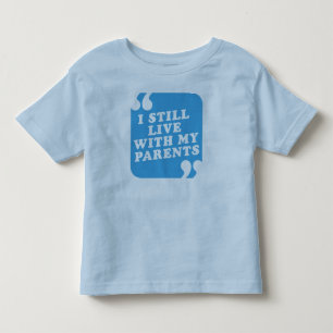 I Still Live With My Parents Toddler T-Shirt
