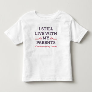 I Still Live With My Parents Toddler T-Shirt