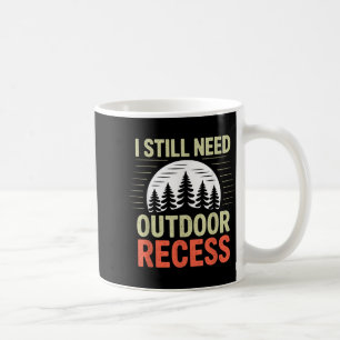 I Still Need Outdoor Recess Hiking Camping Forest Coffee Mug