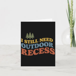 I Still Need Outdoor Recess Humour Retro Nature Card