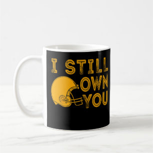 I Still Own You Funny Saying Football Motivational Coffee Mug