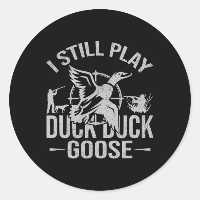 I Still Play Duck Duck Goose-funny Duck Hunting  Classic Round Sticker (Front)