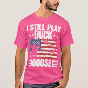 I Still Play Duck Goose Duckaholic Waterfowl Hunti T-Shirt