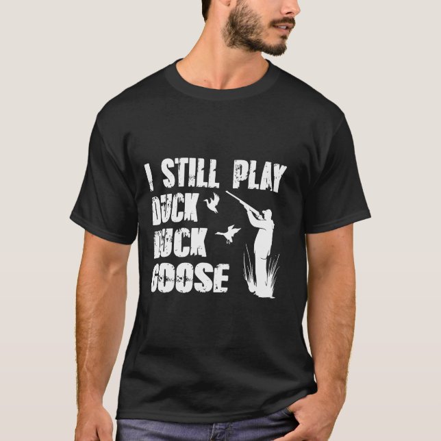 I Still Play Duck Goose Funny Duck Hunting  T-Shirt (Front)