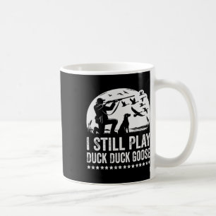 I Still Play Funny Duck Hunting Coffee Mug