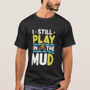 I Still Play In The Mud Fun Biker Motocross ---- T-Shirt