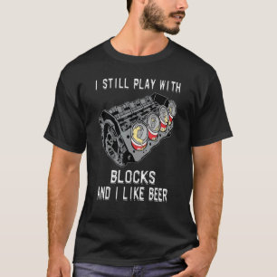 I Still Play With Blocks And I Like Beer Racing Me T-Shirt