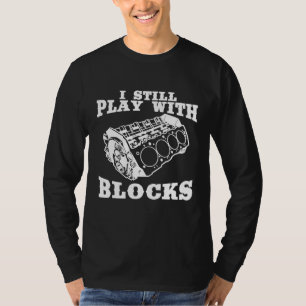 I Still Play With Blocks Engine Car Enthusiast T-Shirt