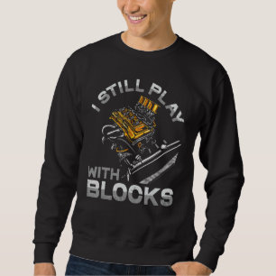 I Still Play With Blocks Funny Car Mechanics Maint Sweatshirt
