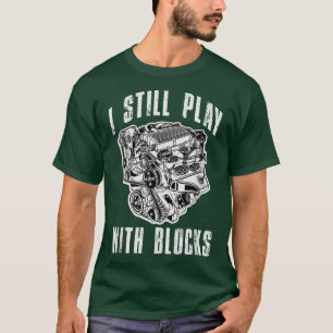I Still Play with Blocks Funny Car Truck Engine Me T-Shirt