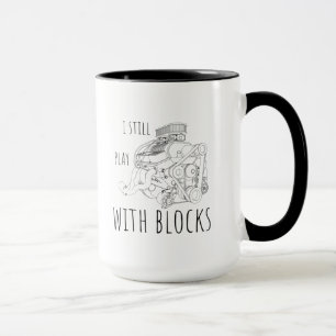 I still play with blocks funny mug
