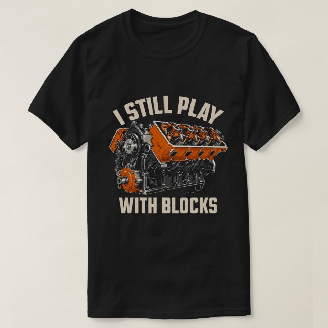 I Still Play With Blocks Funny V8 Engine Mechanic  T-Shirt (Design Front)