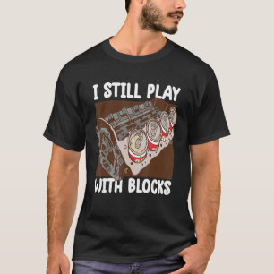 i still play with blocks Mechanic Motor Engine 3 T-Shirt