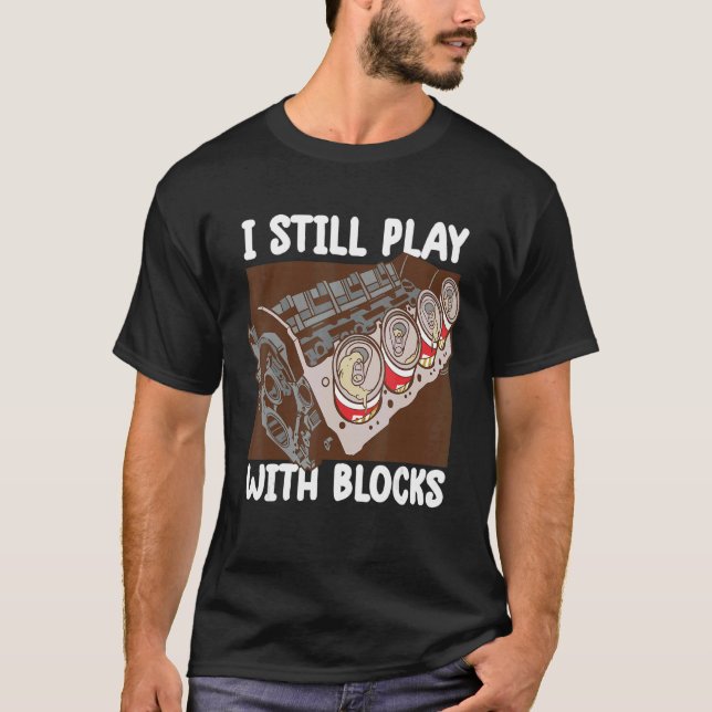 i still play with blocks   Mechanic Motor Engine 3 T-Shirt (Front)