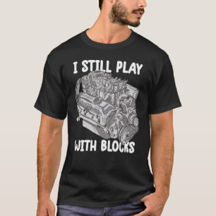 i still play with blocks Mechanic Motor Engine 4 T-Shirt