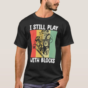 i still play with blocks Mechanic Motor Engine 6 T-Shirt