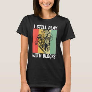 i still play with blocks Mechanic Motor Engine 6 T-Shirt