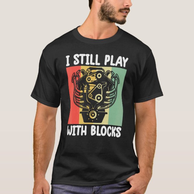 i still play with blocks   Mechanic Motor Engine 7 T-Shirt (Front)