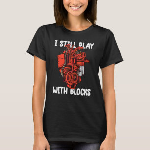 i still play with blocks Mechanic Motor Engine 8 T-Shirt